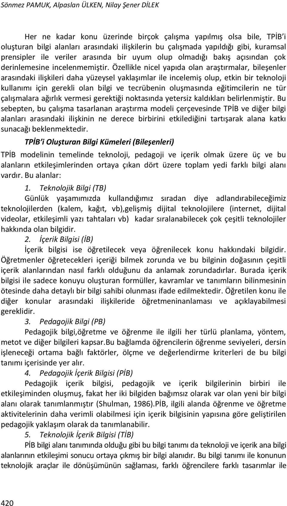 Özellikle nicel yapıda olan araştırmalar, bileşenler arasındaki ilişkileri daha yüzeysel yaklaşımlar ile incelemiş olup, etkin bir teknoloji kullanımı için gerekli olan bilgi ve tecrübenin