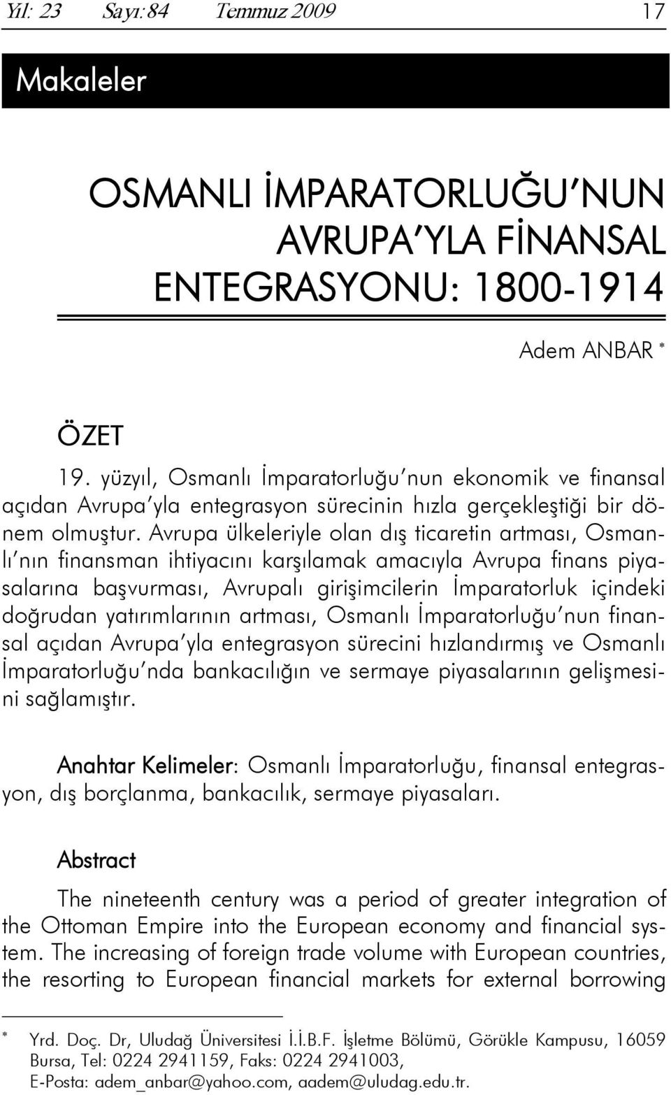 Avrupa ülkeleriyle olan dış ticaretin artması, Osmanlı nın finansman ihtiyacını karşılamak amacıyla Avrupa finans piyasalarına başvurması, Avrupalı girişimcilerin İmparatorluk içindeki doğrudan