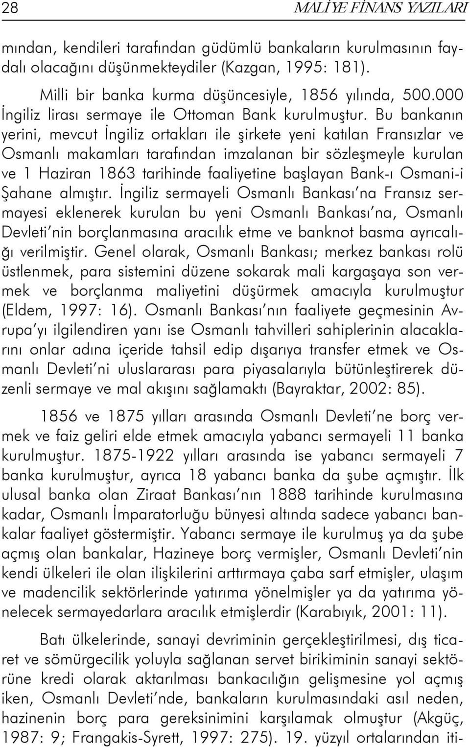 Bu bankanın yerini, mevcut İngiliz ortakları ile şirkete yeni katılan Fransızlar ve Osmanlı makamları tarafından imzalanan bir sözleşmeyle kurulan ve 1 Haziran 1863 tarihinde faaliyetine başlayan