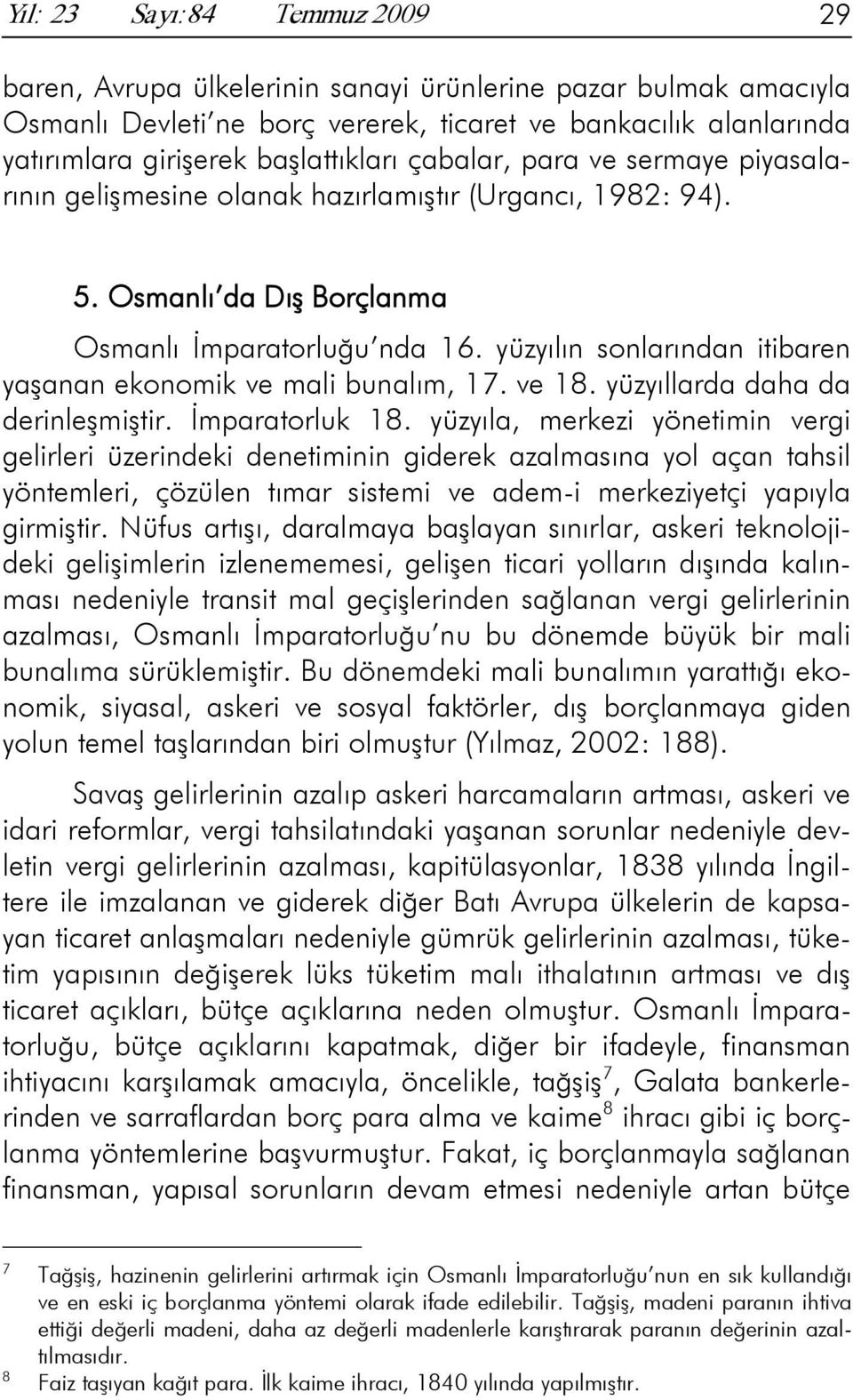 yüzyılın sonlarından itibaren yaşanan ekonomik ve mali bunalım, 17. ve 18. yüzyıllarda daha da derinleşmiştir. İmparatorluk 18.