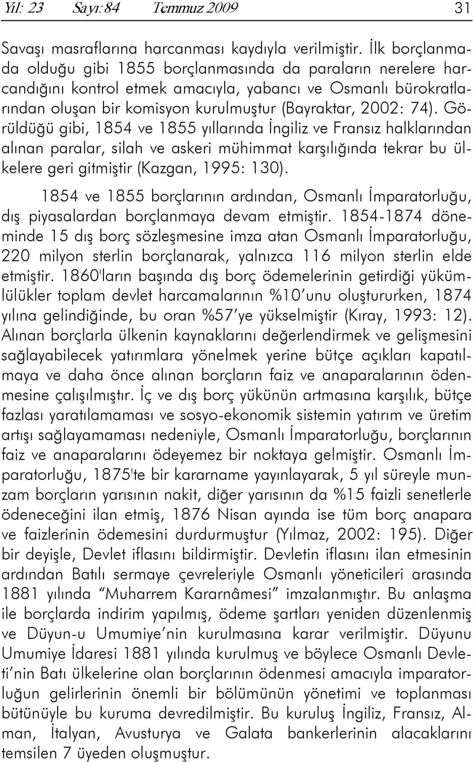 Görüldüğü gibi, 1854 ve 1855 yıllarında İngiliz ve Fransız halklarından alınan paralar, silah ve askeri mühimmat karşılığında tekrar bu ülkelere geri gitmiştir (Kazgan, 1995: 130).