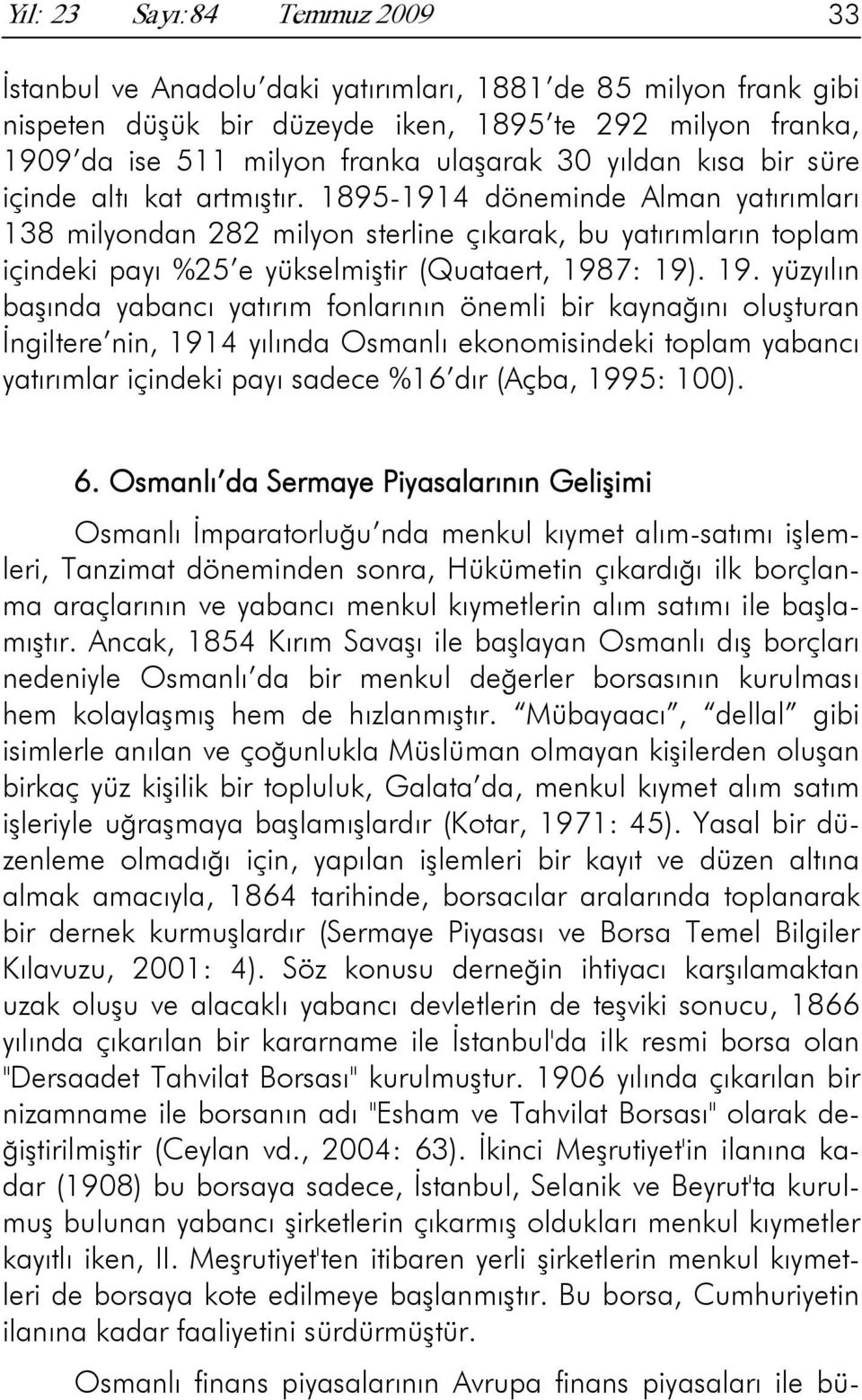 1895-1914 döneminde Alman yatırımları 138 milyondan 282 milyon sterline çıkarak, bu yatırımların toplam içindeki payı %25 e yükselmiştir (Quataert, 198