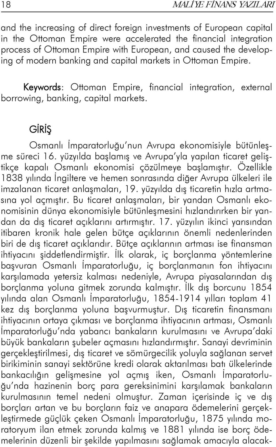 GİRİŞ Osmanlı İmparatorluğu nun Avrupa ekonomisiyle bütünleşme süreci 16. yüzyılda başlamış ve Avrupa yla yapılan ticaret geliştikçe kapalı Osmanlı ekonomisi çözülmeye başlamıştır.