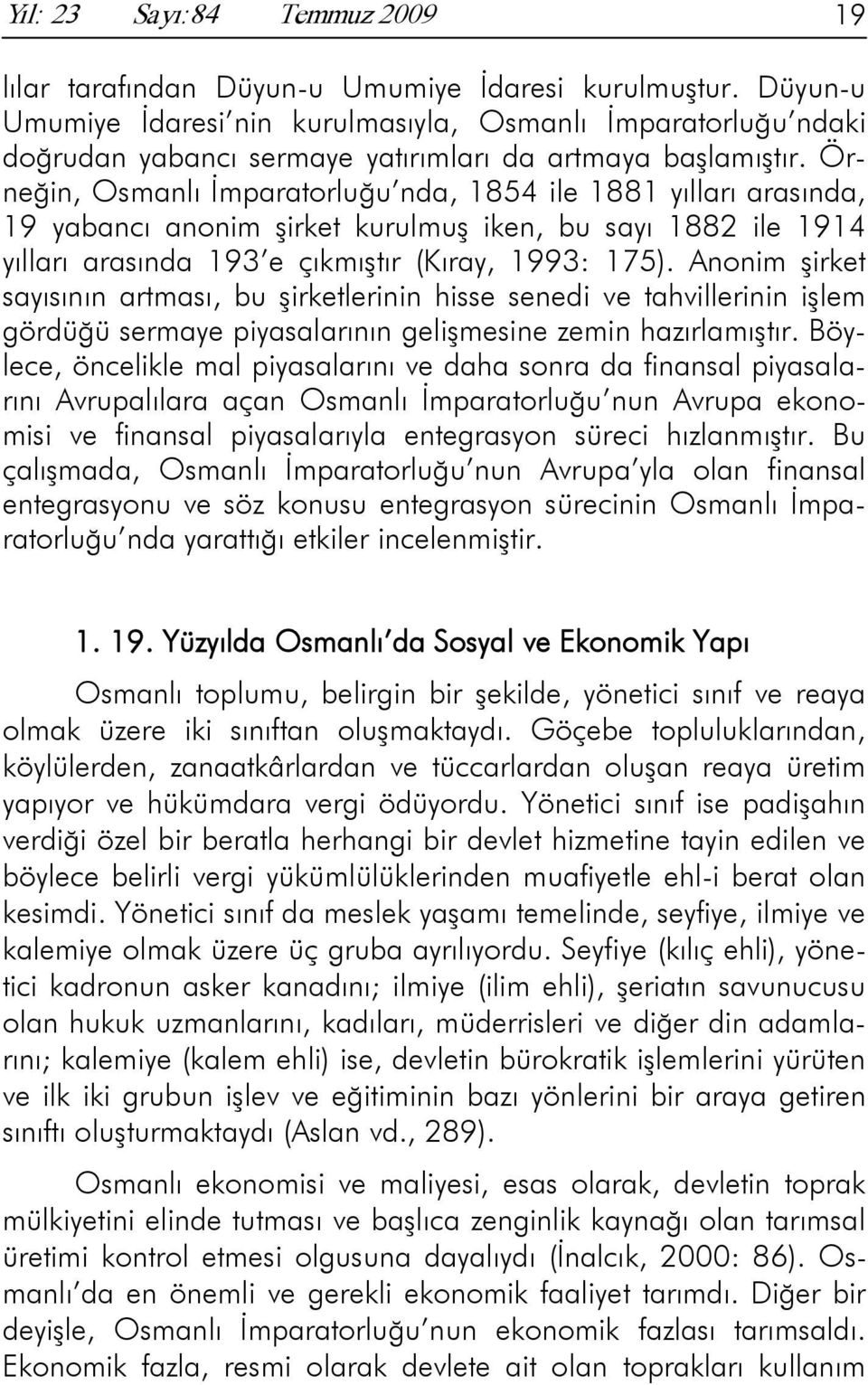 Örneğin, Osmanlı İmparatorluğu nda, 1854 ile 1881 yılları arasında, 19 yabancı anonim şirket kurulmuş iken, bu sayı 1882 ile 1914 yılları arasında 193 e çıkmıştır (Kıray, 1993: 175).