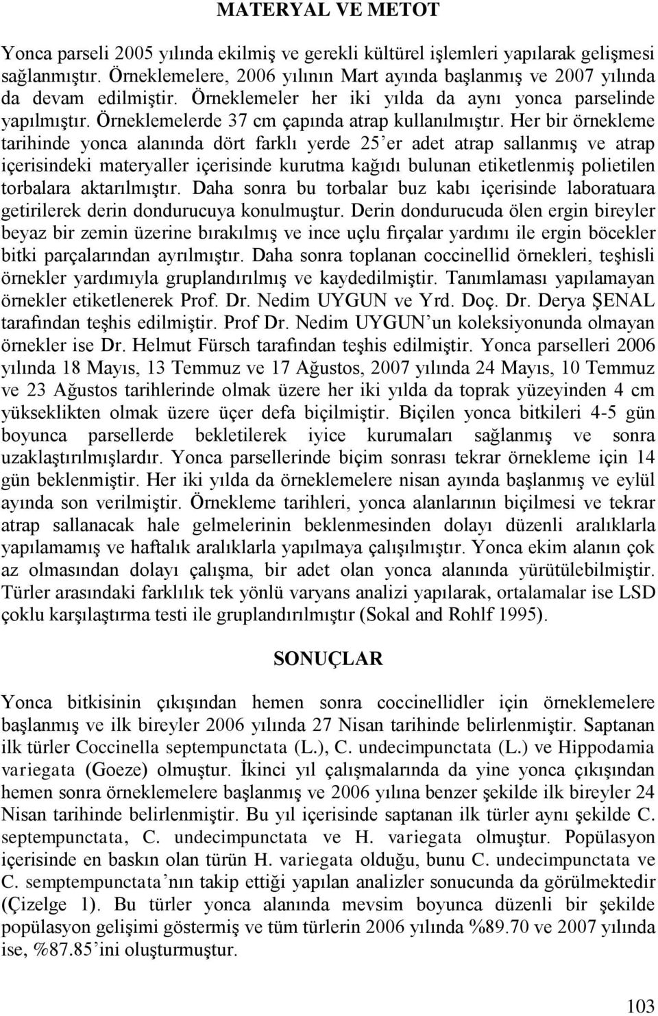 Her bir örnekleme tarihinde yonca alanında dört farklı yerde 25 er adet atrap sallanmıģ ve atrap içerisindeki materyaller içerisinde kurutma kağıdı bulunan etiketlenmiģ polietilen torbalara