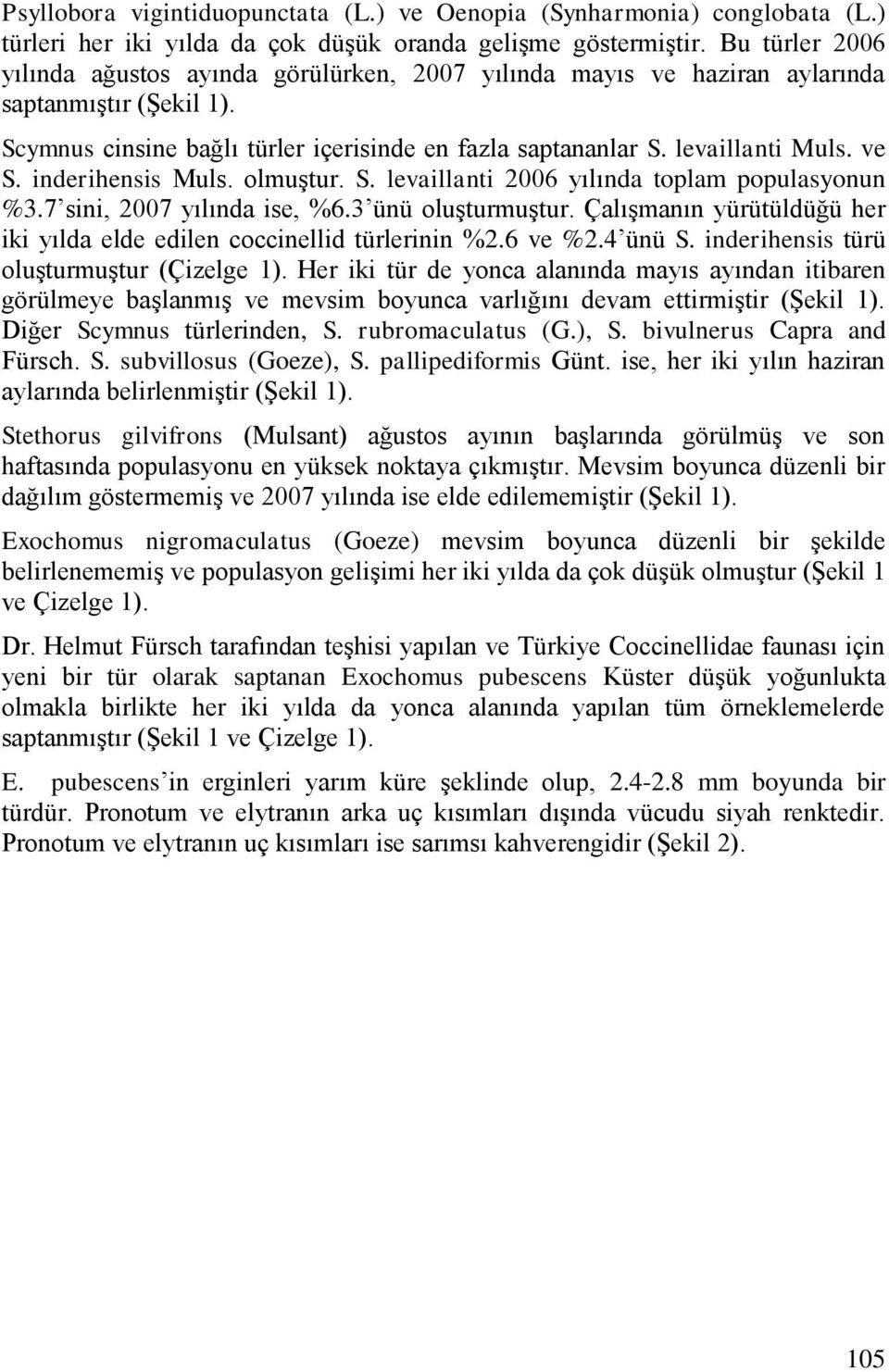 inderihensis Muls. olmuģtur. S. levaillanti 26 yılında toplam populasyonun %3.7 sini, 27 yılında ise, %6.3 ünü oluģturmuģtur.