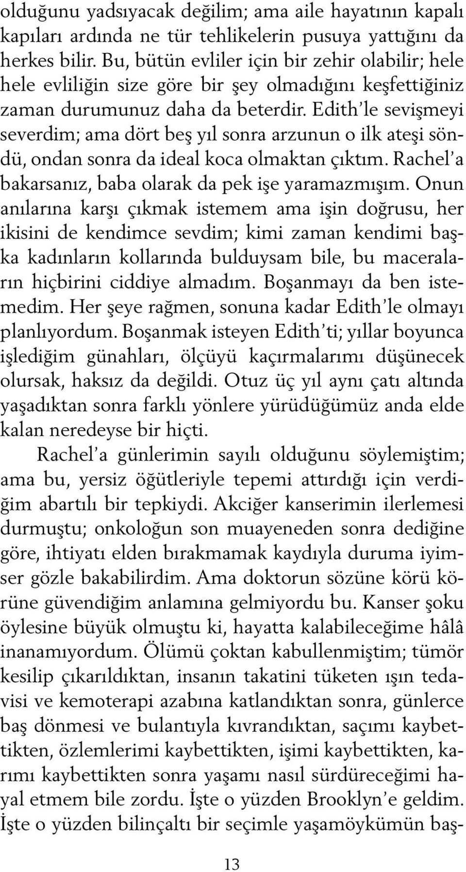 Edith le sevişmeyi severdim; ama dört beş yıl sonra arzunun o ilk ateşi söndü, ondan sonra da ideal koca olmaktan çıktım. Rachel a bakarsanız, baba olarak da pek işe yaramazmışım.