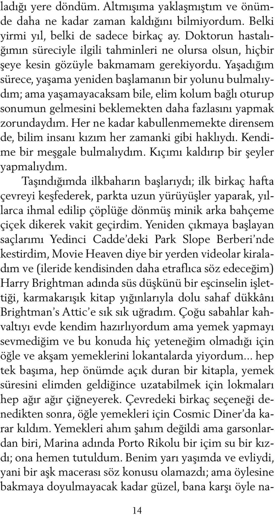 Yaşadığım sürece, yaşama yeniden başlamanın bir yolunu bulmalıydım; ama yaşamayacaksam bile, elim kolum bağlı oturup sonumun gelmesini beklemekten daha fazlasını yapmak zorundaydım.