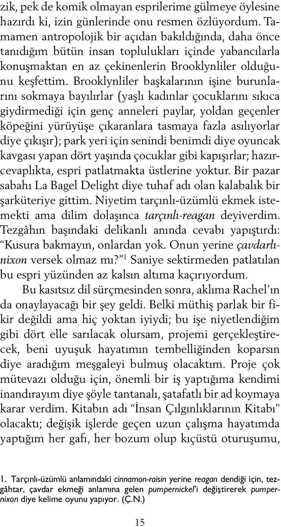 Brooklynliler başkalarının işine burunlarını sokmaya bayılırlar (yaşlı kadınlar çocuklarını sıkıca giydirmediği için genç anneleri paylar, yoldan geçenler köpeğini yürüyüşe çıkaranlara tasmaya fazla