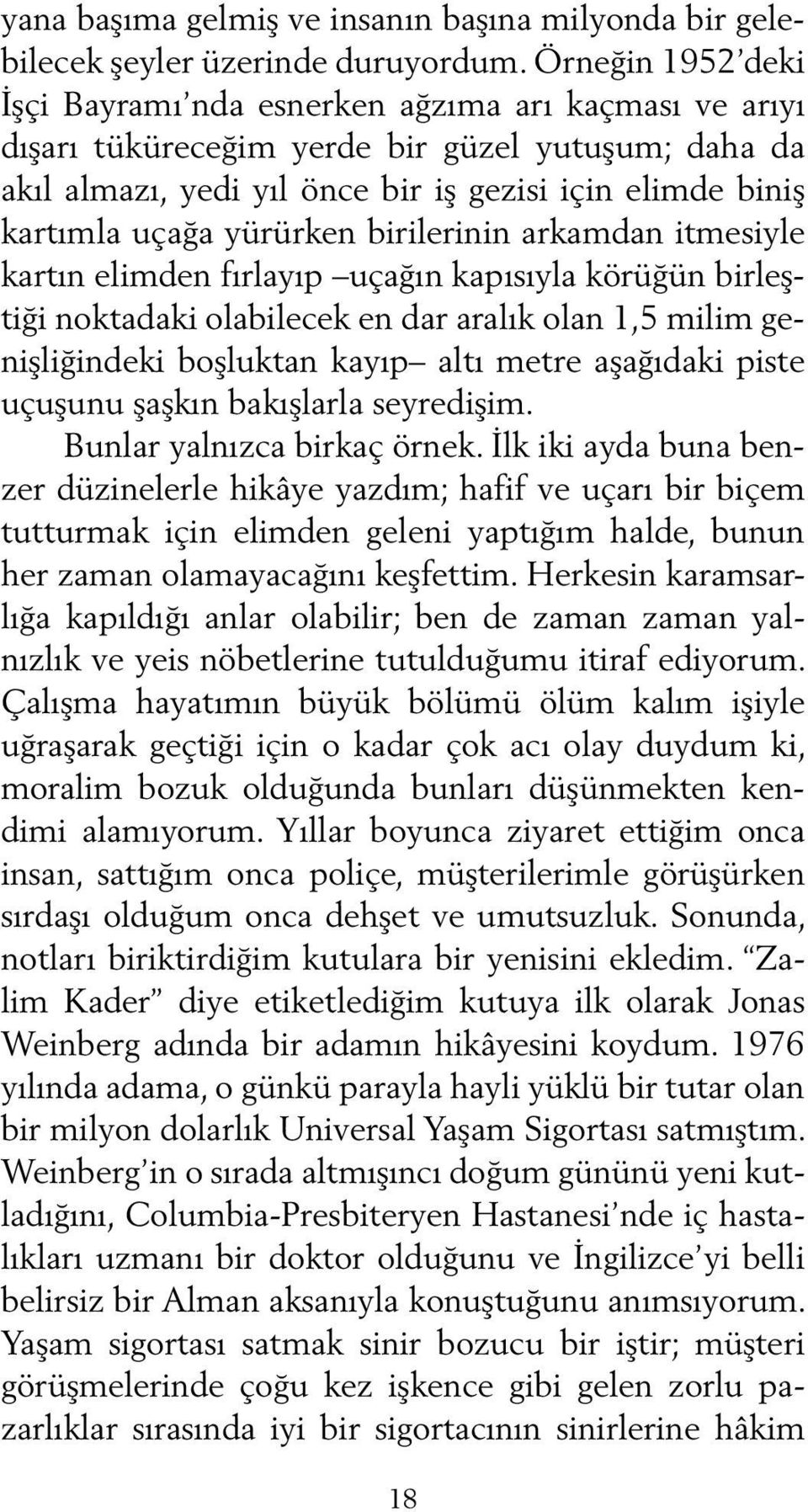 yürürken birilerinin arkamdan itmesiyle kartın elimden fırlayıp uçağın kapısıyla körüğün birleştiği noktadaki olabilecek en dar aralık olan 1,5 milim genişliğindeki boşluktan kayıp altı metre