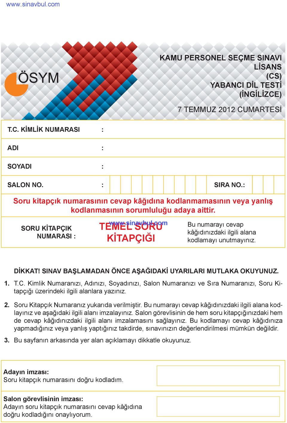 SORU KİTAPÇIK : NUMARASI : TEMEL SORU KİTAPÇIĞI Bu numarayı cevap kâğıdınızdaki ilgili alana kodlamayı unutmayınız. DİKKAT! SINAV BAŞLAMADAN ÖNCE