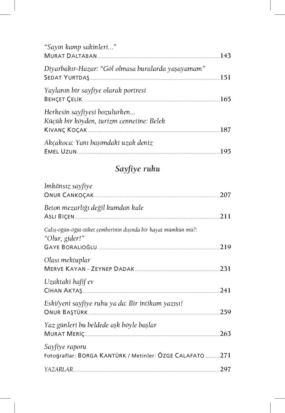 ..207 Beton mezarlığı değil kumdan kale ASLI BİÇEN...211 Çalış-öğün-öğüt-tüket çemberinin dışında bir hayat mümkün mü?: Olur, gider! GAYE BORALIOĞLU...219 Olası mektuplar MERVE KAYAN - ZEYNEP DADAK.