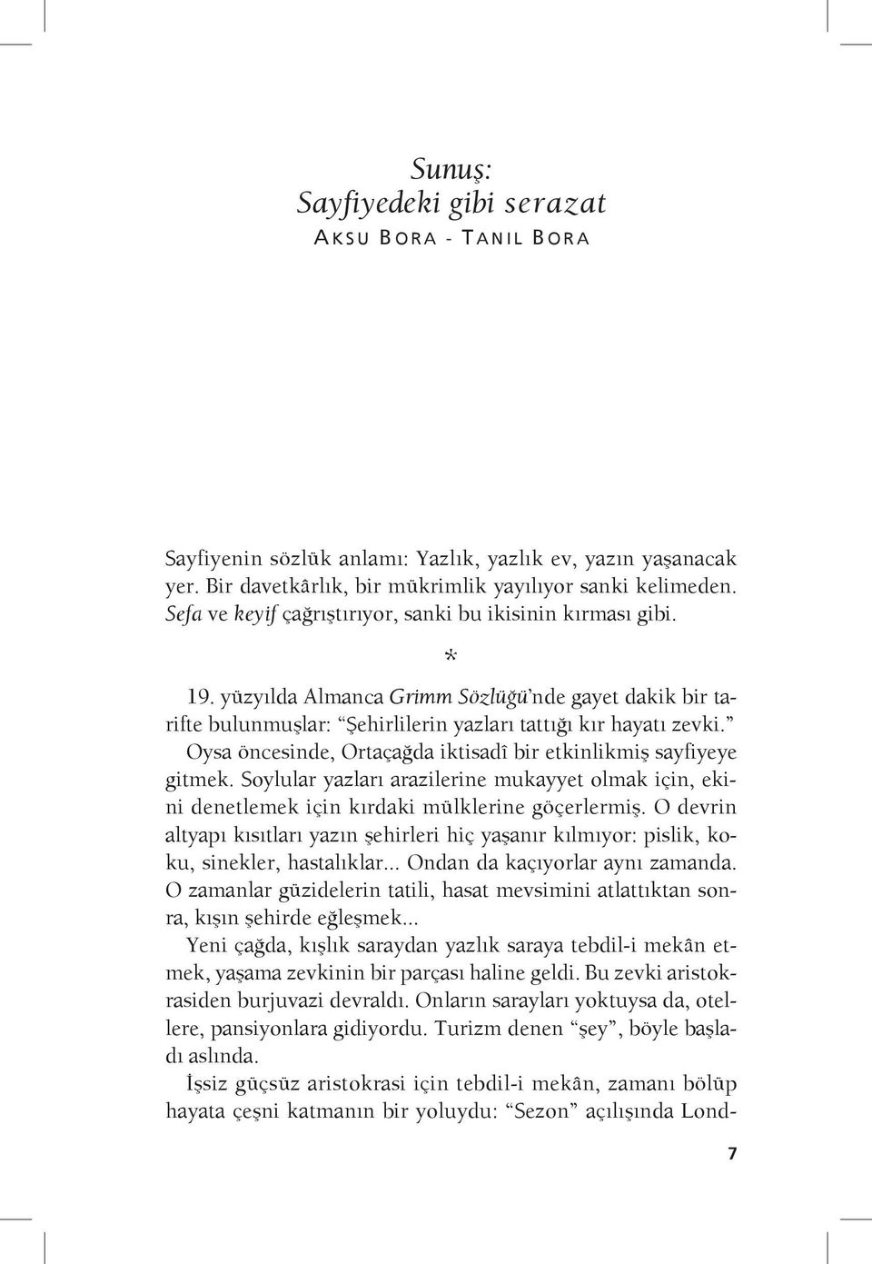 Oysa öncesinde, Ortaçağda iktisadî bir etkinlikmiş sayfiyeye gitmek. Soylular yazları arazilerine mukayyet olmak için, ekini denetlemek için kırdaki mülklerine göçerlermiş.