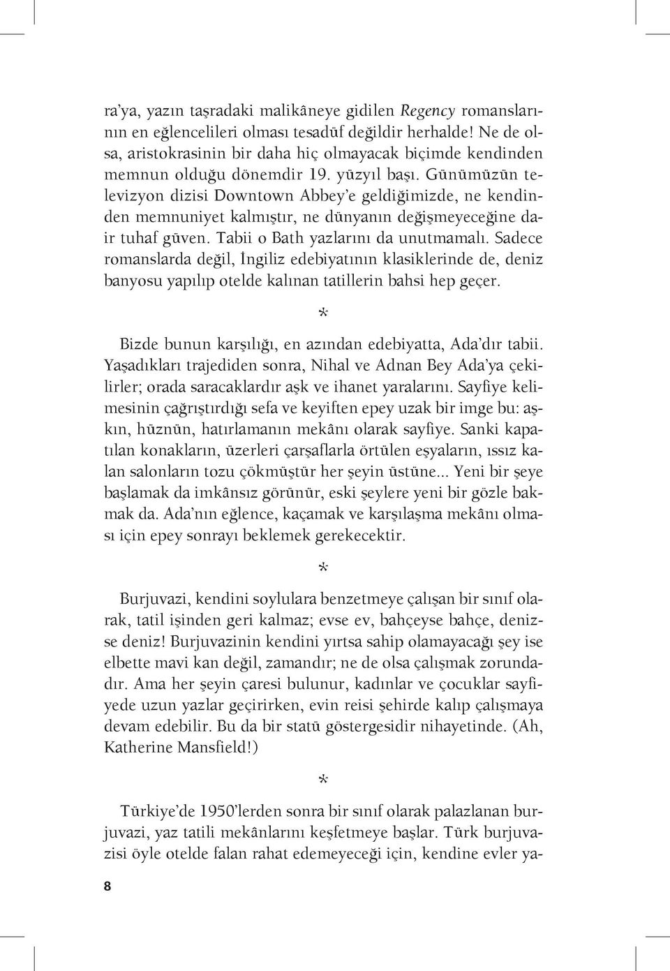 Günümüzün televizyon dizisi Downtown Abbey e geldiğimizde, ne kendinden memnuniyet kalmıştır, ne dünyanın değişmeyeceğine dair tuhaf güven. Tabii o Bath yazlarını da unutmamalı.