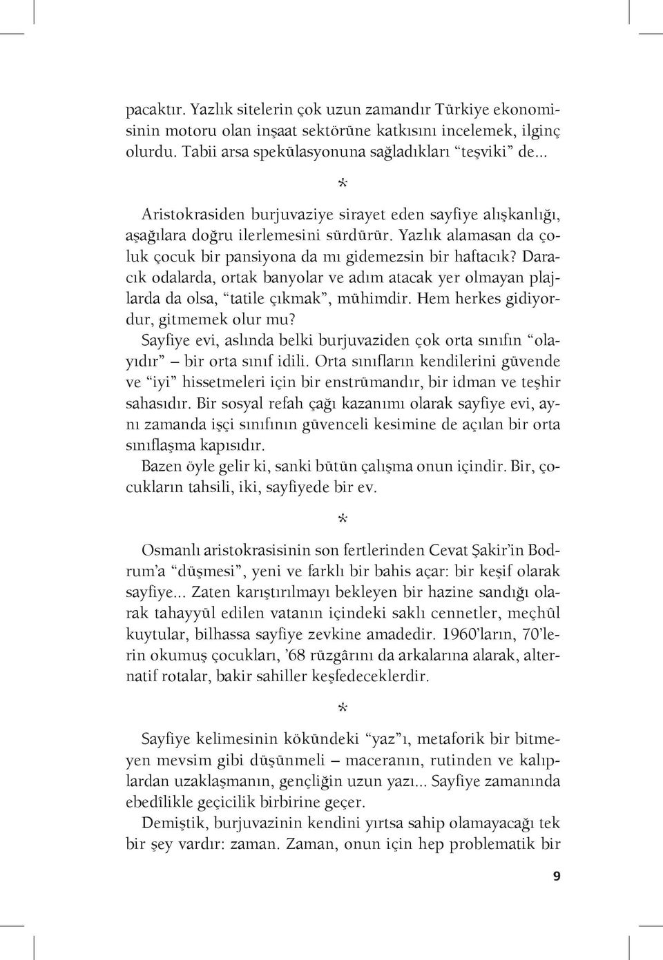 Daracık odalarda, ortak banyolar ve adım atacak yer olmayan plajlarda da olsa, tatile çıkmak, mühimdir. Hem herkes gidiyordur, gitmemek olur mu?