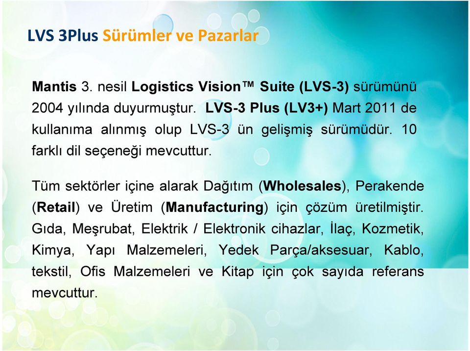 Tüm sektörler içine alarak Dağıtım (Wholesales), Perakende (Retail) ve Üretim (Manufacturing) için çözüm üretilmiştir.