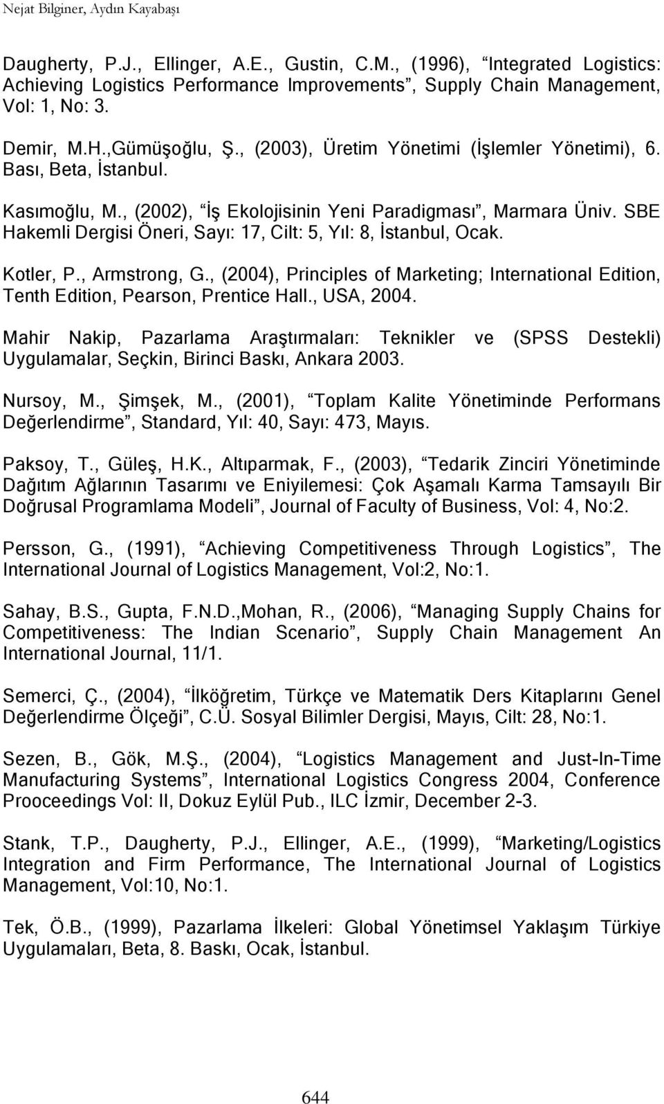 SBE Hakemli Dergisi Öneri, Sayı: 17, Cilt: 5, Yıl: 8, İstanbul, Ocak. Kotler, P., Armstrong, G., (2004), Principles of Marketing; International Edition, Tenth Edition, Pearson, Prentice Hall.