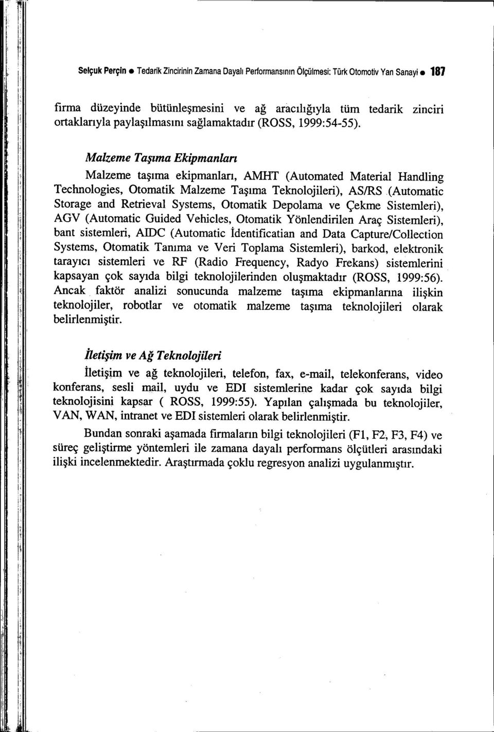 Malzeme Taşıma Ekipmanlan Malzeme taşıma ekipmanları, AMHT (Automated Material Handling Technologies, Otomatik Malzeme Taşıma Teknolojileri), AS/RS(Automatic Storage and Retrieval Systems, Otomatik