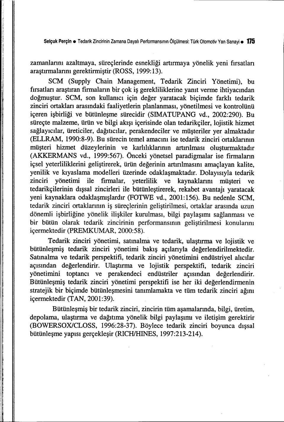 SCM, son kullamcı için değer yaratacak biçimde farklı tedarik zinciri ortaklan arasındaki faaliyetlerin planlanması, yönetilmesi ve kontrolünü içeren işbirliği ve bütünleşme sürecidir (SIMATUPANO vd.