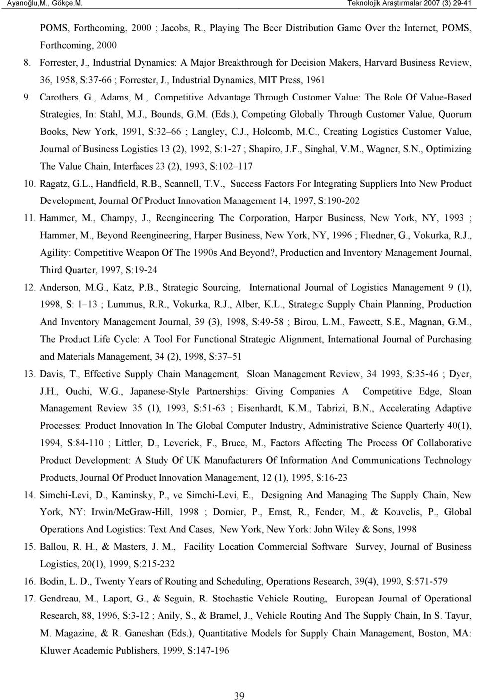 J., Bounds, G.M. (Eds.), Competing Globally Through Customer Value, Quorum Books, New York, 1991, S:32 66 ; Langley, C.J., Holcomb, M.C., Creating Logistics Customer Value, Journal of Business Logistics 13 (2), 1992, S:1-27 ; Shapiro, J.