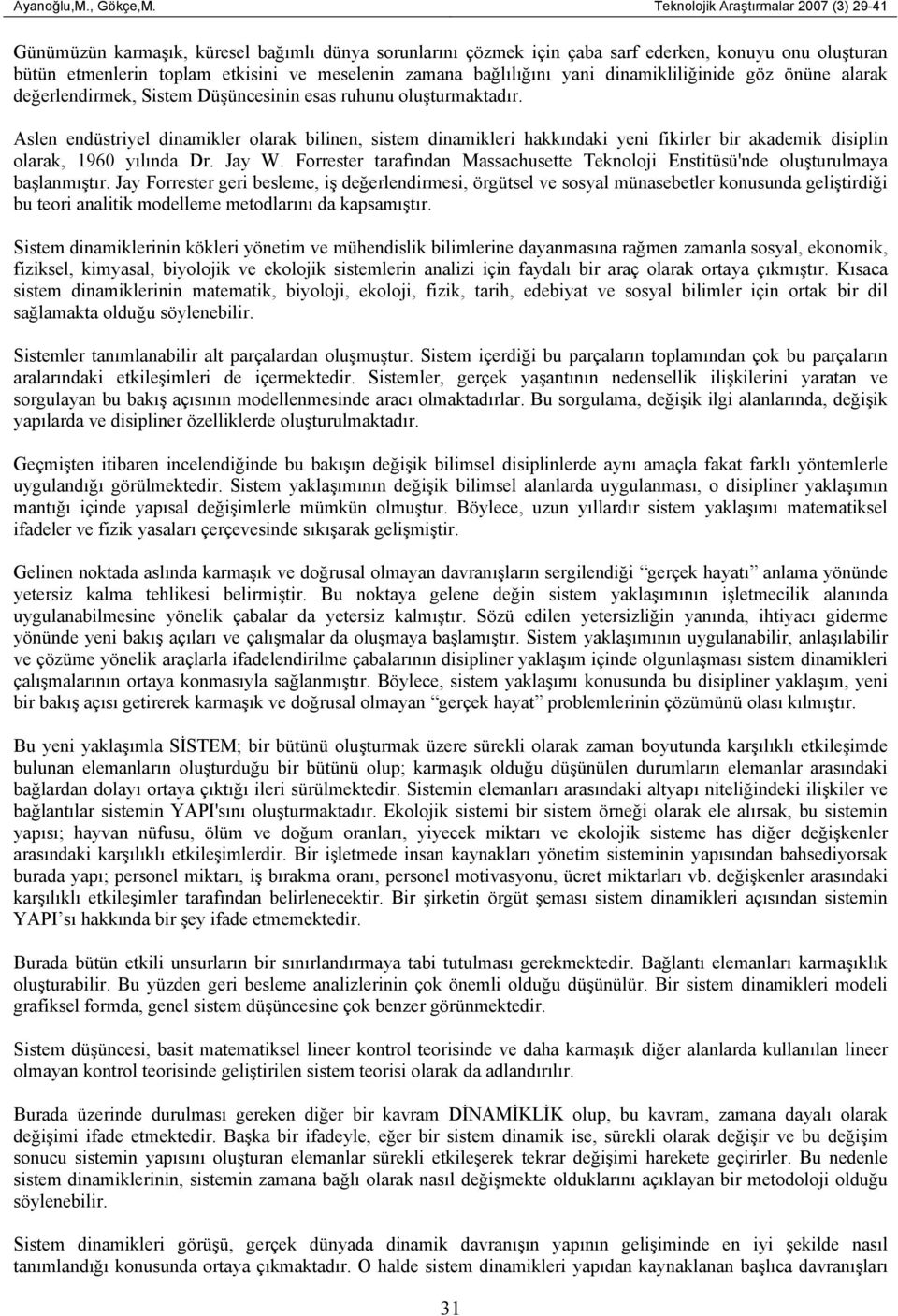 bağlılığını yani dinamikliliğinide göz önüne alarak değerlendirmek, Sistem Düşüncesinin esas ruhunu oluşturmaktadır.