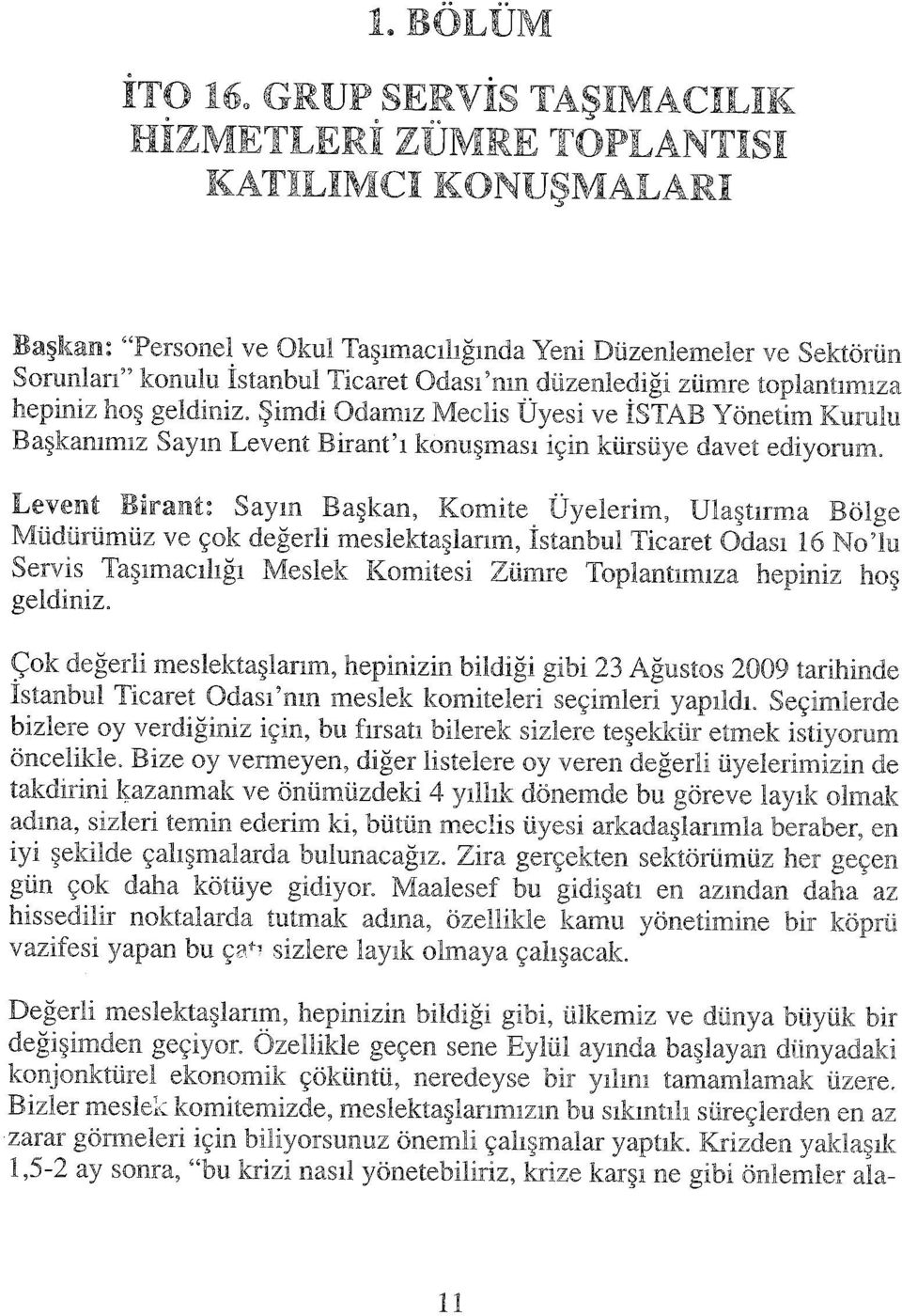 Levent Blrant: Saym Başkan, Komite Üyelerim, Ulaştırma Bölge Müdürümüz ve çok değerli meslektaşlarım, İstanbul Ticaret Odası 16 Nolu Servis Taşımacılığı Meslek Komitesi Zümre Toplantımıza hepiniz hoş