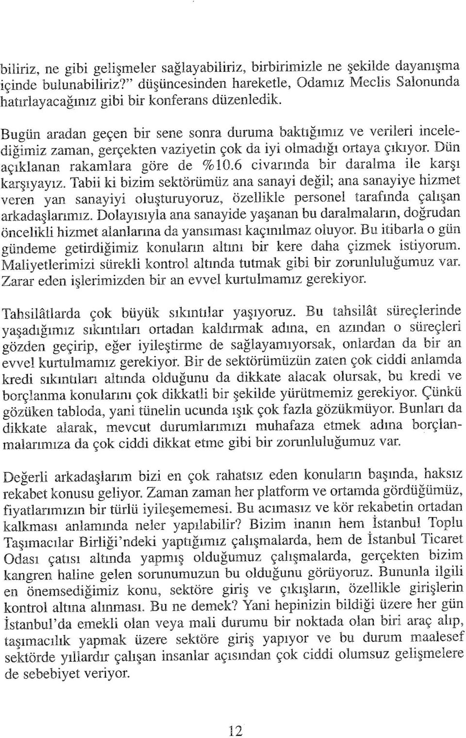 6 civarında bir daralma ile karşı karşıyayız. Tabii ki bizim sektörümüz ana sanayi değil; ana sanayiye hizmet veren yan sanayiyi oluşturuyoruz, özellikle personel tarafında çalışan arkadaşlarımız.