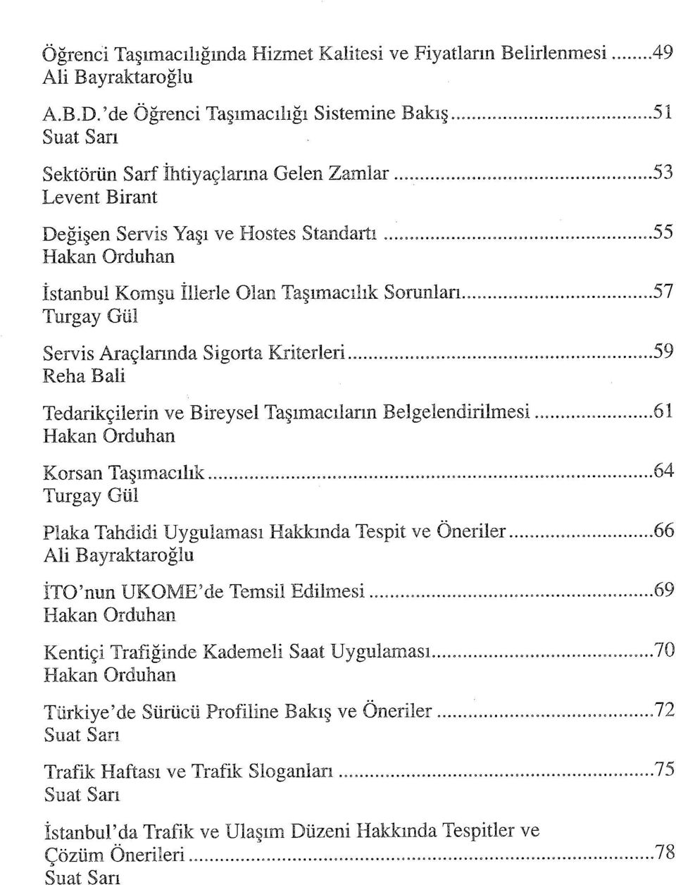 Taşımacılık Sorunları 57 Turgay Gül Servis Araçlarında Sigorta Kriterleri..59 Reha BaM Tedarikçilerin ve Bireysel Taşımacıların Belgelendirilmesi...61 Hakan Orduhan Korsan Taşımacılık.