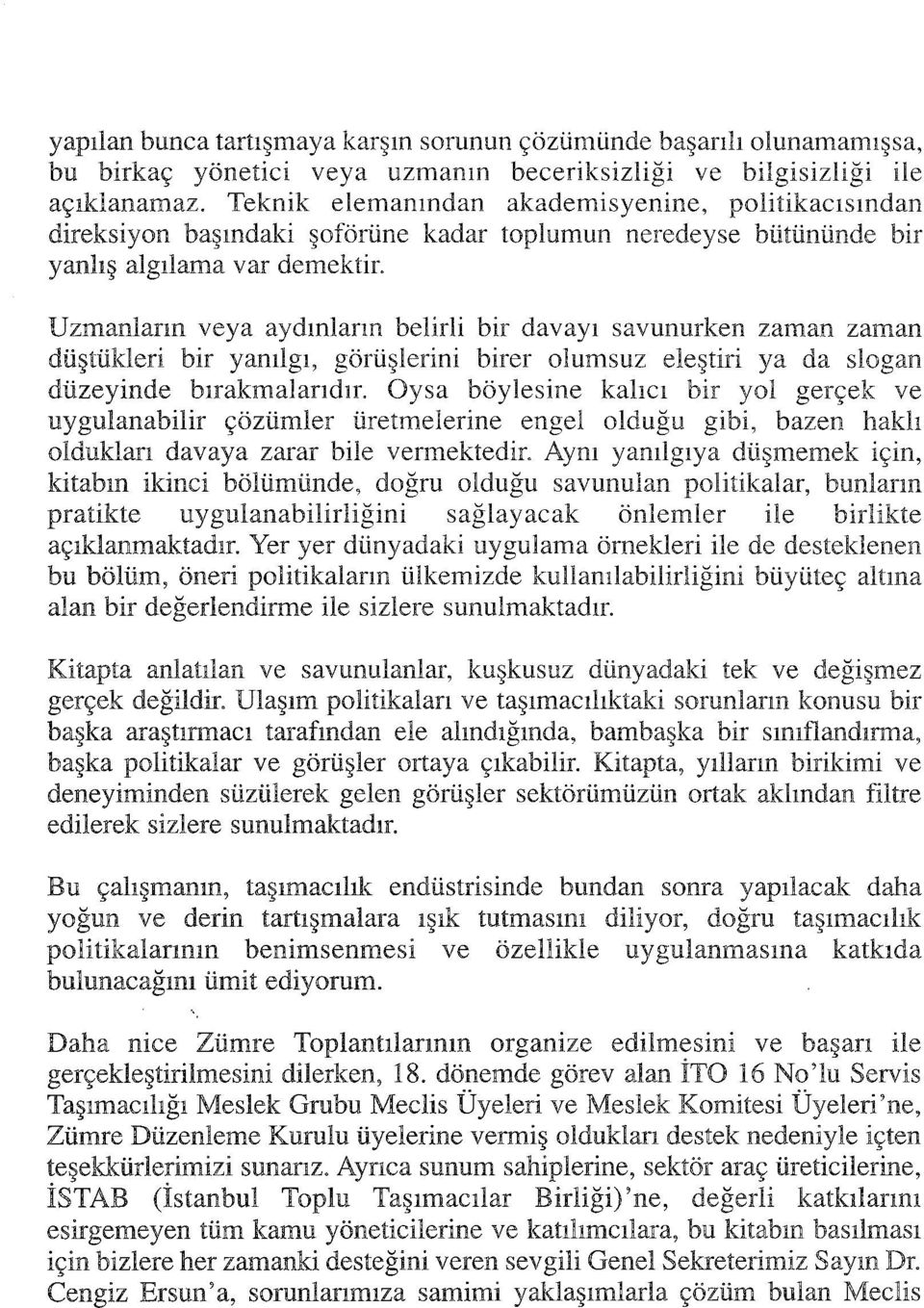 Uzmanların veya aydmlarm belirli bir davayı savunurken zaman zaman düştükleri bir yanılgı, görüşlerini birer olumsuz eleştiri ya da slogan düzeyinde bırakmalarıdır.