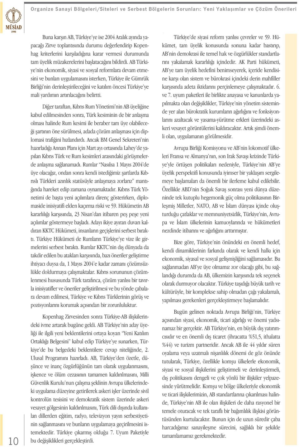 AB Türkiye nin ekonomik, siyasi ve sosyal reformlara devam etmesini ve bunları uygulamasını isterken, Türkiye ile Gümrük Birli i nin derinlefltirilece ini ve katılım öncesi Türkiye ye mali yardımın