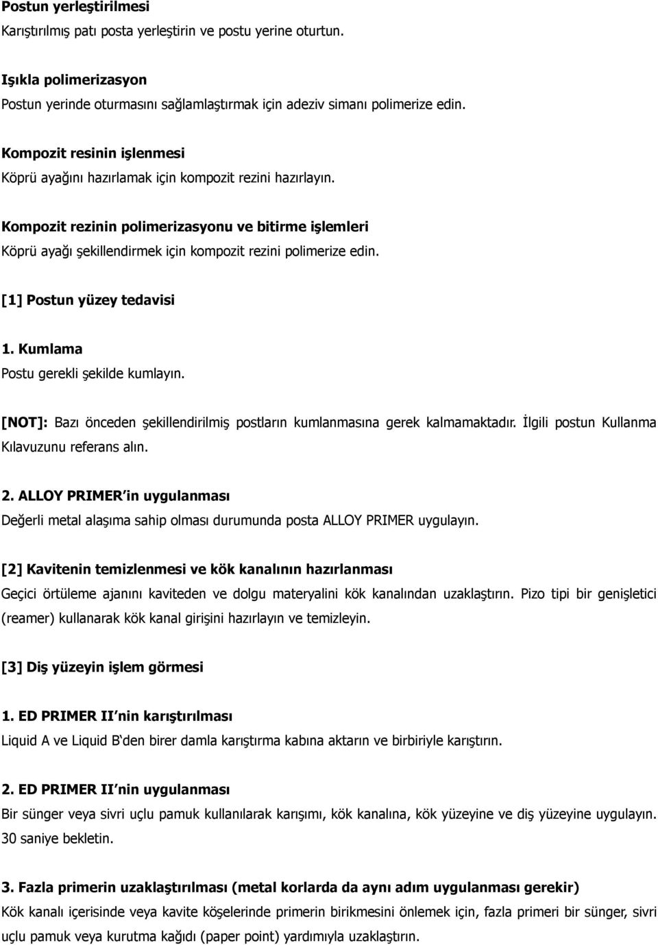 Kompozit rezinin polimerizasyonu ve bitirme işlemleri Köprü ayağı şekillendirmek için kompozit rezini polimerize edin. [1] Postun yüzey tedavisi 1. Kumlama Postu gerekli şekilde kumlayın.