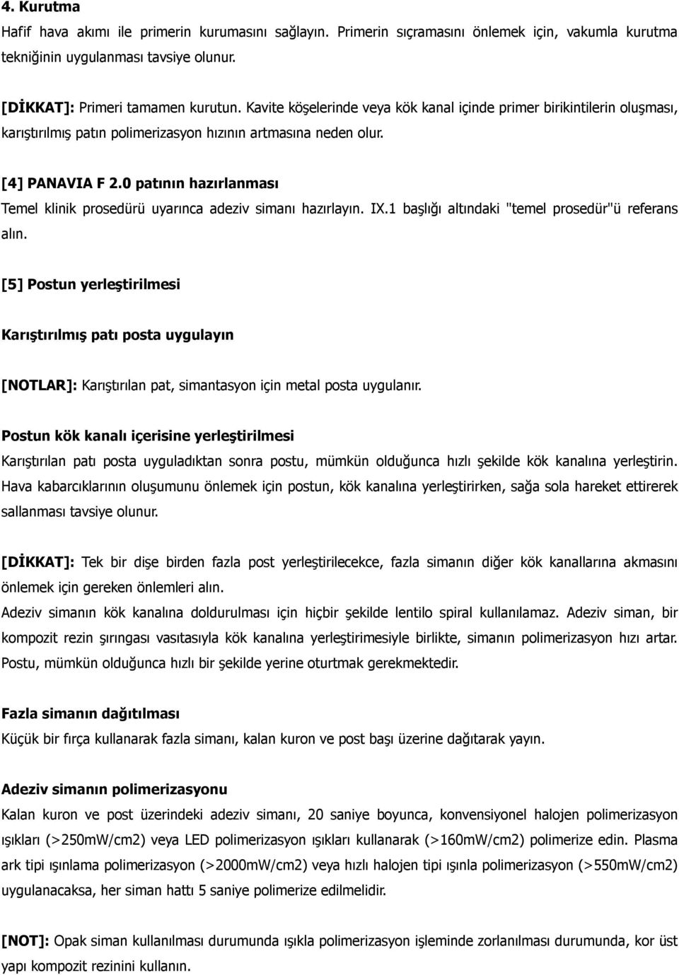 0 patının hazırlanması Temel klinik prosedürü uyarınca adeziv simanı hazırlayın. IX.1 başlığı altındaki "temel prosedür"ü referans alın.