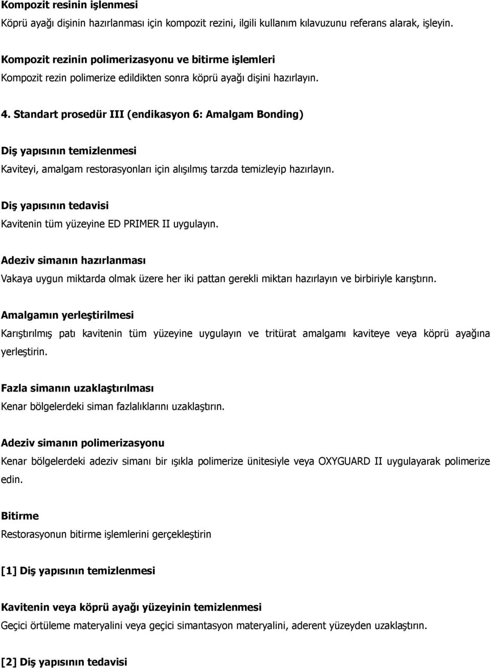 Standart prosedür III (endikasyon 6: Amalgam Bonding) Diş yapısının temizlenmesi Kaviteyi, amalgam restorasyonları için alışılmış tarzda temizleyip hazırlayın.