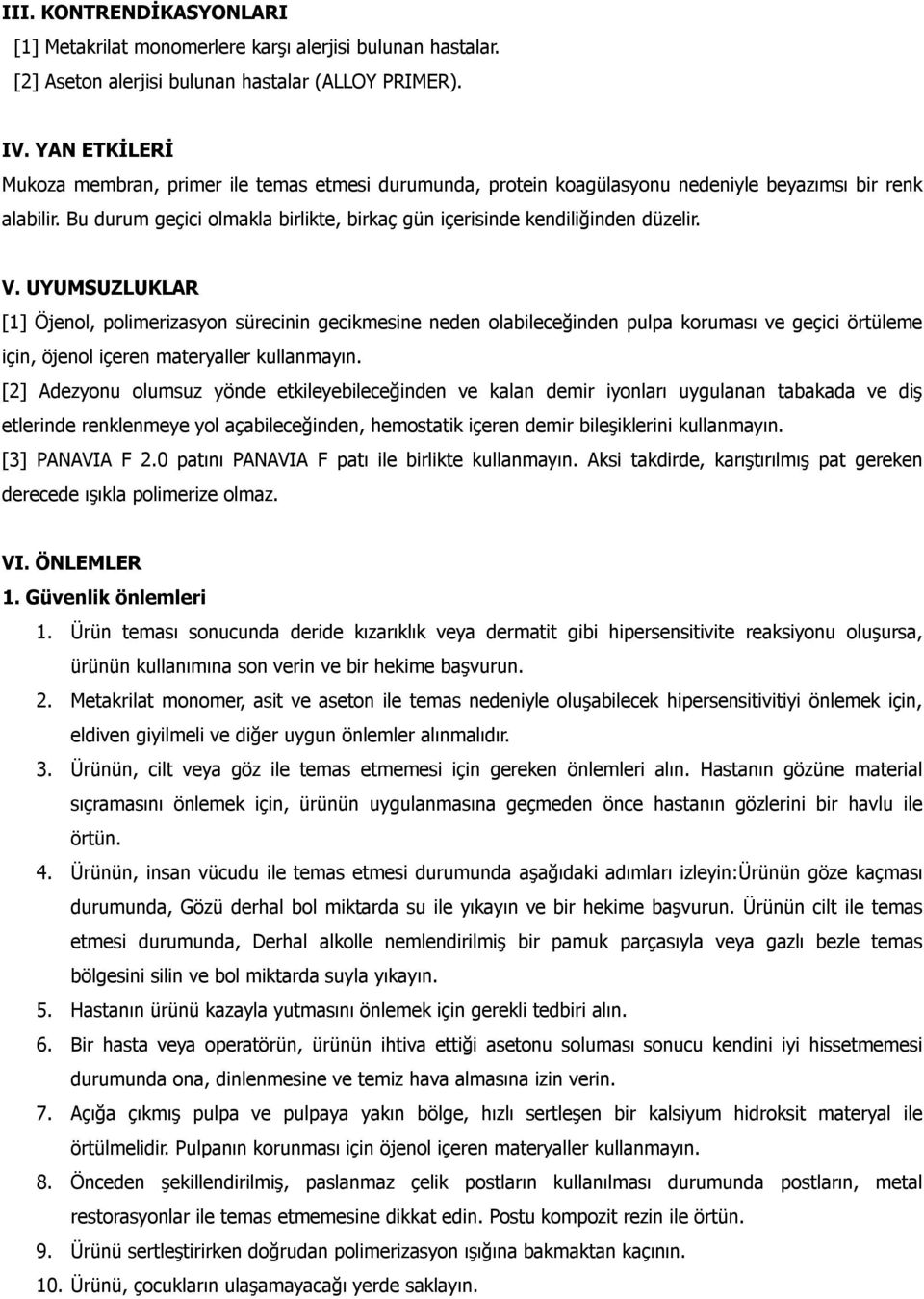 Bu durum geçici olmakla birlikte, birkaç gün içerisinde kendiliğinden düzelir. V.