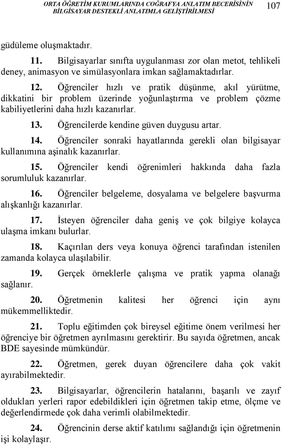 Öğrenciler hızlı ve pratik düşünme, akıl yürütme, dikkatini bir problem üzerinde yoğunlaştırma ve problem çözme kabiliyetlerini daha hızlı kazanırlar. 13. Öğrencilerde kendine güven duygusu artar. 14.