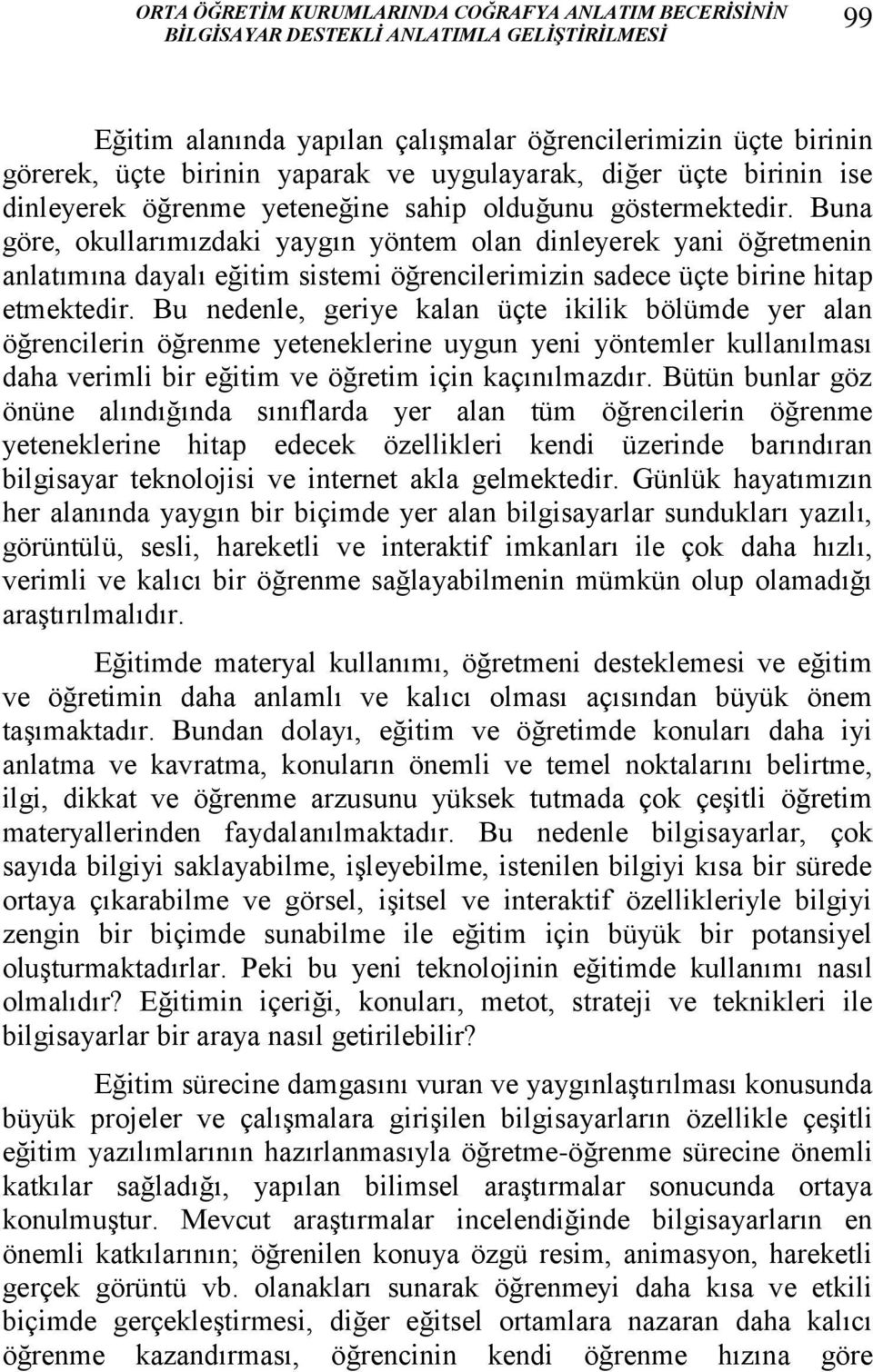 Buna göre, okullarımızdaki yaygın yöntem olan dinleyerek yani öğretmenin anlatımına dayalı eğitim sistemi öğrencilerimizin sadece üçte birine hitap etmektedir.