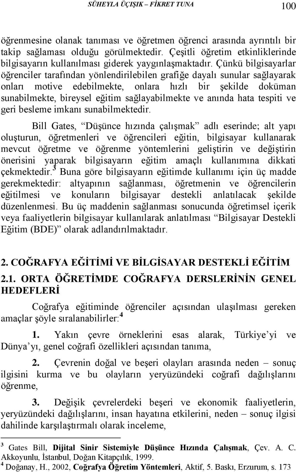 Çünkü bilgisayarlar öğrenciler tarafından yönlendirilebilen grafiğe dayalı sunular sağlayarak onları motive edebilmekte, onlara hızlı bir şekilde doküman sunabilmekte, bireysel eğitim sağlayabilmekte