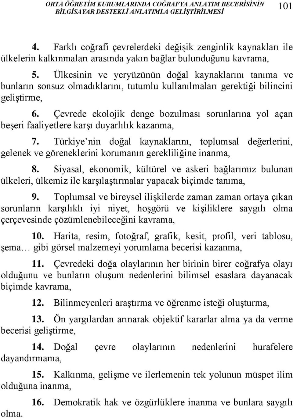 Ülkesinin ve yeryüzünün doğal kaynaklarını tanıma ve bunların sonsuz olmadıklarını, tutumlu kullanılmaları gerektiği bilincini geliştirme, 6.