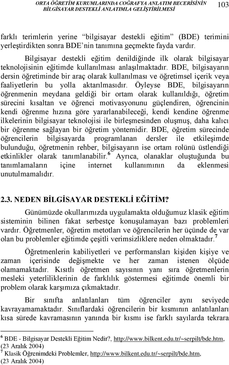 BDE, bilgisayarın dersin öğretiminde bir araç olarak kullanılması ve öğretimsel içerik veya faaliyetlerin bu yolla aktarılmasıdır.