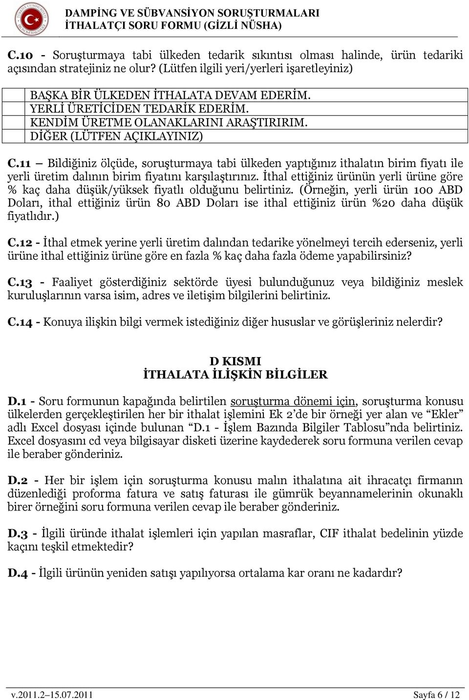 11 Bildiğiniz ölçüde, soruģturmaya tabi ülkeden yaptığınız ithalatın birim fiyatı ile yerli üretim dalının birim fiyatını karģılaģtırınız.