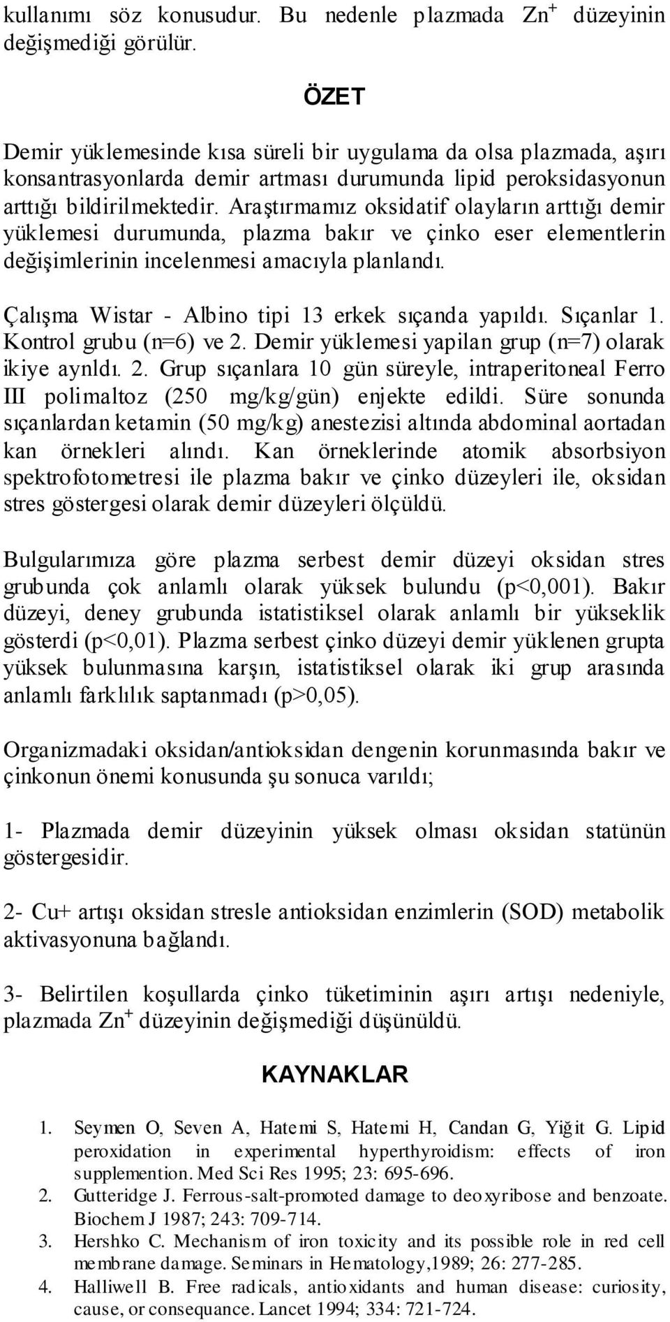 Araştırmamız oksidatif olayların arttığı demir yüklemesi durumunda, plazma bakır ve çinko eser elementlerin değişimlerinin incelenmesi amacıyla planlandı.