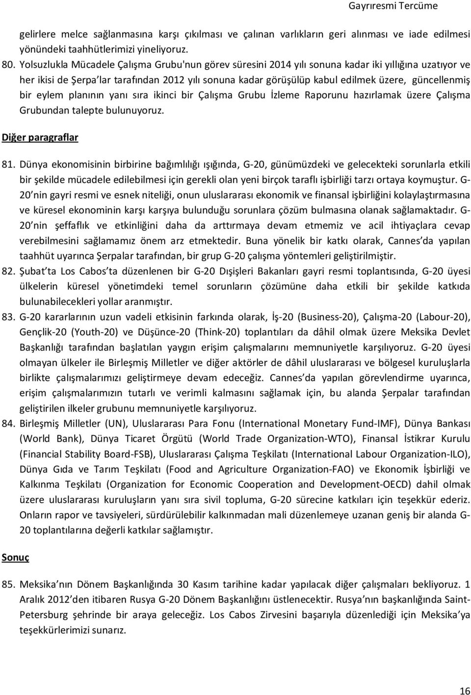 güncellenmiş bir eylem planının yanı sıra ikinci bir Çalışma Grubu İzleme Raporunu hazırlamak üzere Çalışma Grubundan talepte bulunuyoruz. Diğer paragraflar 81.