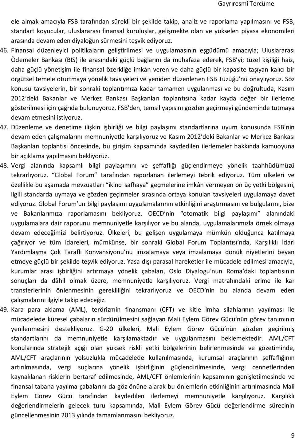 Finansal düzenleyici politikaların geliştirilmesi ve uygulamasının eşgüdümü amacıyla; Uluslararası Ödemeler Bankası (BIS) ile arasındaki güçlü bağlarını da muhafaza ederek, FSB yi; tüzel kişiliği