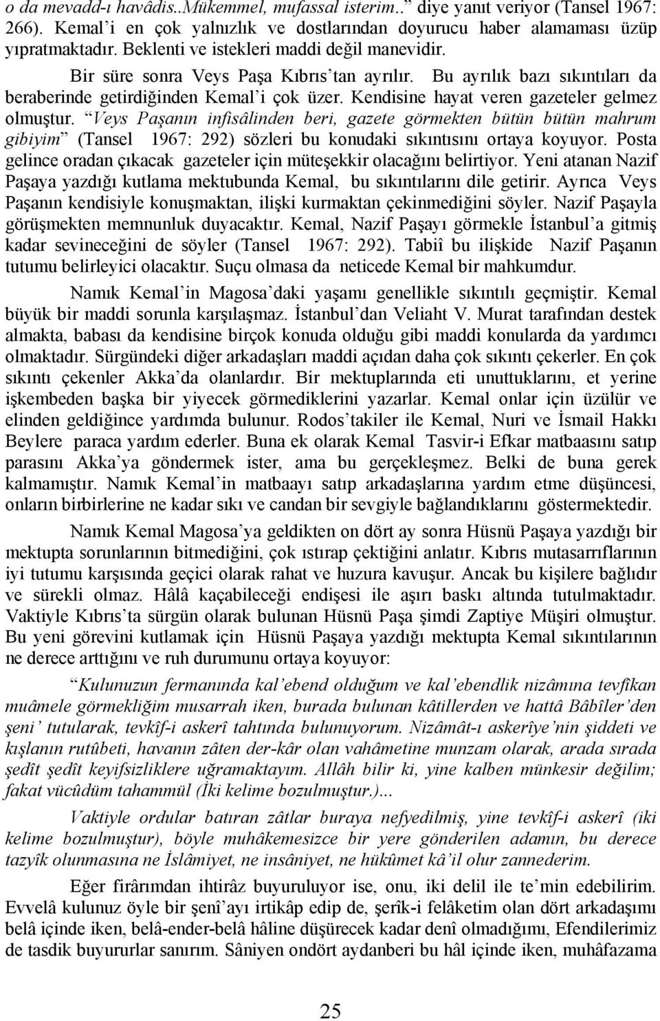 Kendisine hayat veren gazeteler gelmez olmuştur. Veys Paşanın infisâlinden beri, gazete görmekten bütün bütün mahrum gibiyim (Tansel 1967: 292) sözleri bu konudaki sıkıntısını ortaya koyuyor.