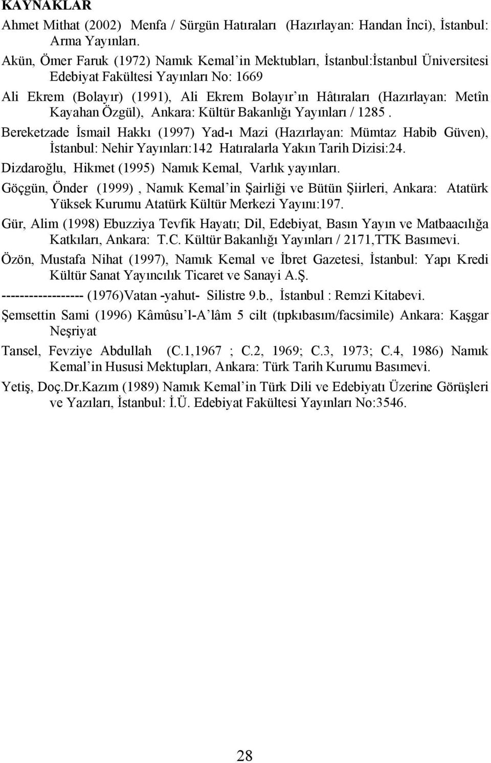 Kayahan Özgül), Ankara: Kültür Bakanlığı Yayınları / 1285. Bereketzade İsmail Hakkı (1997) Yad-ı Mazi (Hazırlayan: Mümtaz Habib Güven), İstanbul: Nehir Yayınları:142 Hatıralarla Yakın Tarih Dizisi:24.