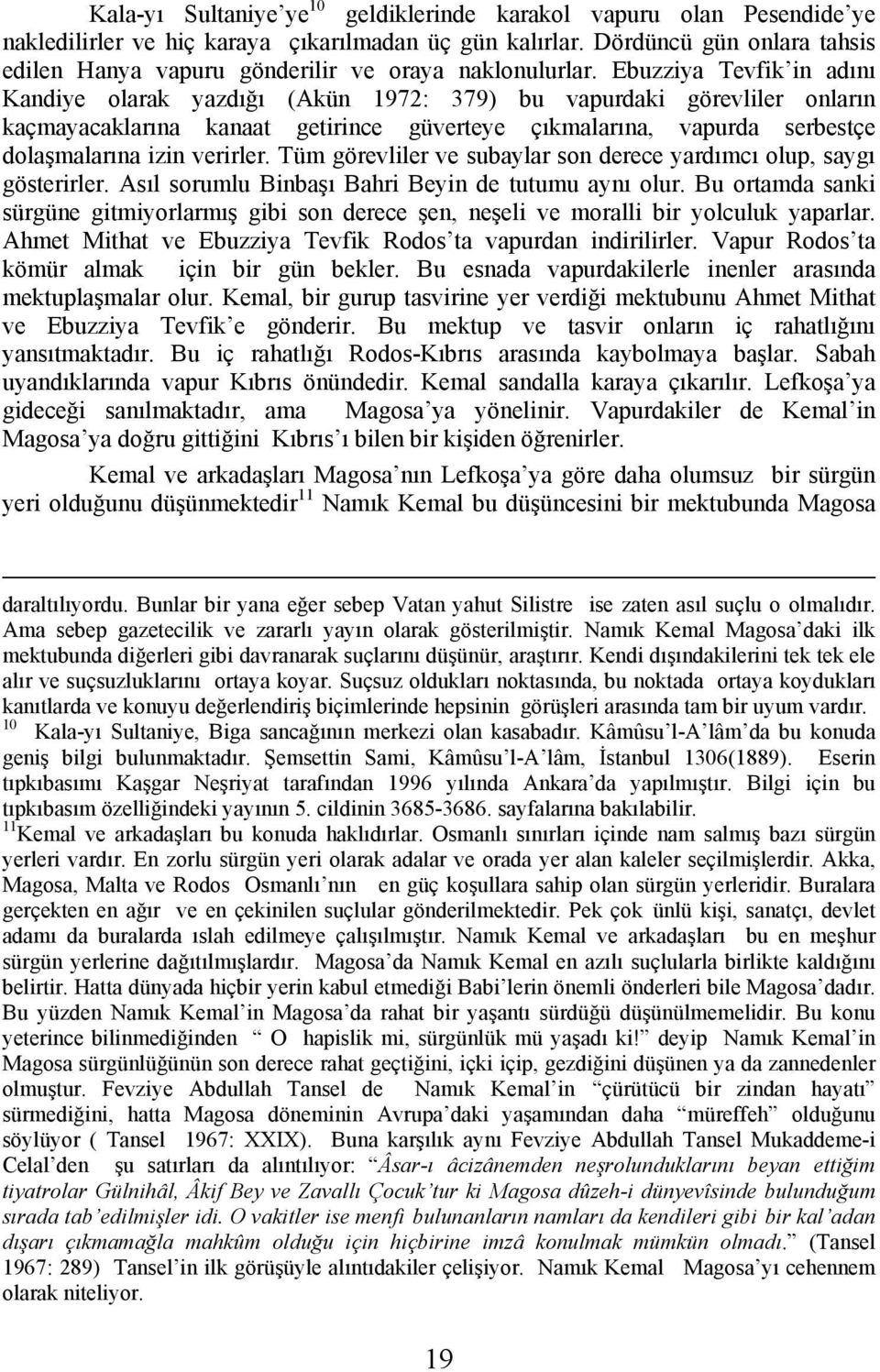 Ebuzziya Tevfik in adını Kandiye olarak yazdığı (Akün 1972: 379) bu vapurdaki görevliler onların kaçmayacaklarına kanaat getirince güverteye çıkmalarına, vapurda serbestçe dolaşmalarına izin verirler.