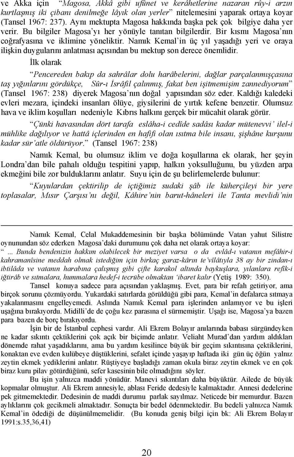 Namık Kemal in üç yıl yaşadığı yeri ve oraya ilişkin duygularını anlatması açısından bu mektup son derece önemlidir.