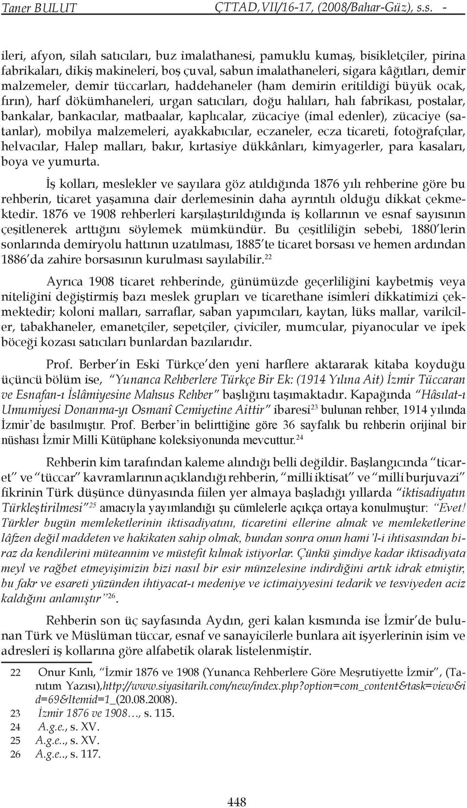 zücaciye (imal edenler), zücaciye (satanlar), mobilya malzemeleri, ayakkabıcılar, eczaneler, ecza ticareti, fotoğrafçılar, helvacılar, Halep malları, bakır, kırtasiye dükkânları, kimyagerler, para