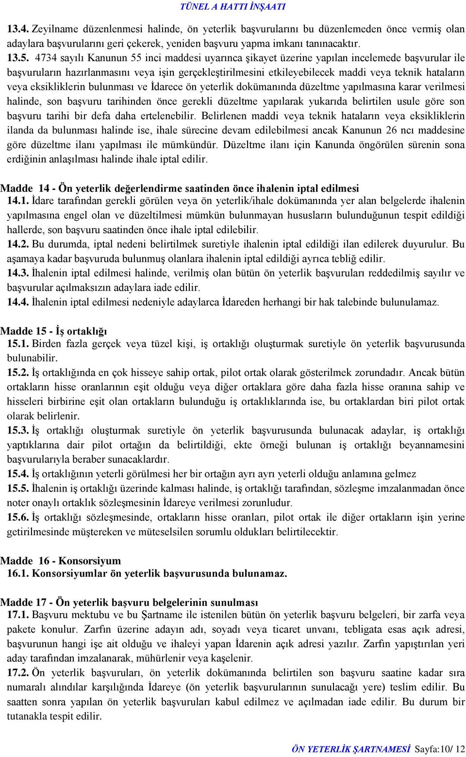 veya eksikliklerin bulunması ve İdarece ön yeterlik dokümanında düzeltme yapılmasına karar verilmesi halinde, son başvuru tarihinden önce gerekli düzeltme yapılarak yukarıda belirtilen usule göre son