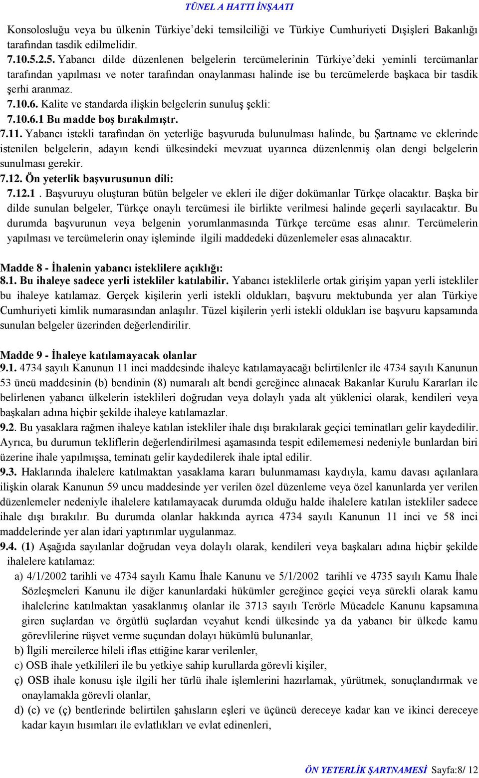 aranmaz. 7.10.6. Kalite ve standarda ilişkin belgelerin sunuluş şekli: 7.10.6.1 Bu madde boş bırakılmıştr. 7.11.